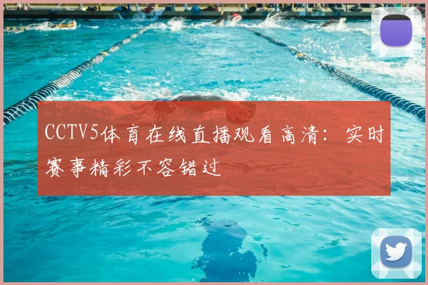CCTV5体育在线直播观看高清：实时赛事精彩不容错过